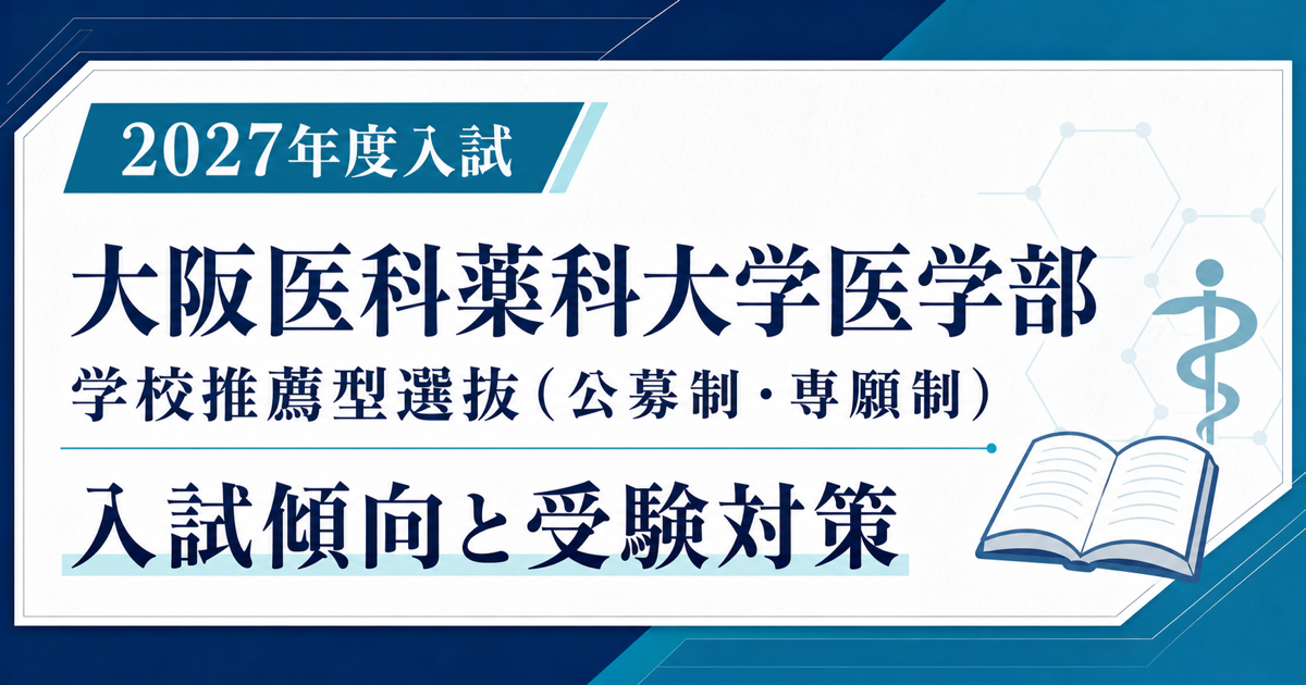 2027年度】大阪医科薬科大学医学部 学校推薦型選抜（公募制・専願制