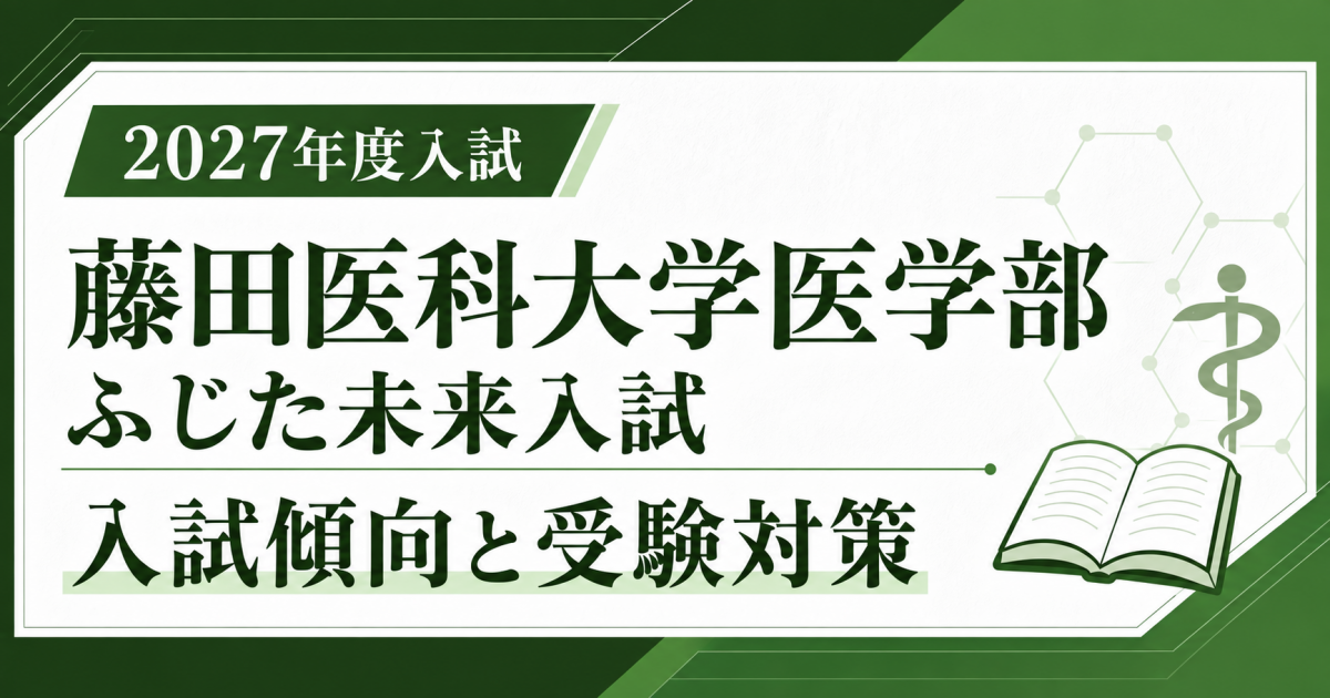 【2027年度】藤田医科大学医学部 ふじた未来入試 徹底解説